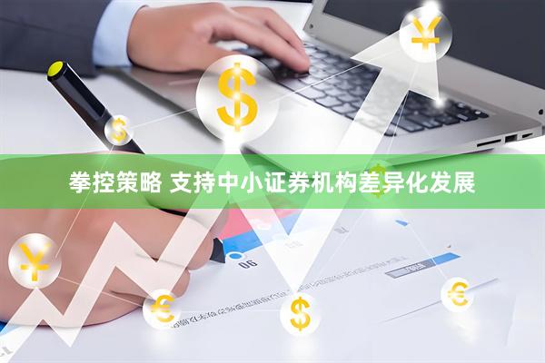 拳控策略 支持中小证券机构差异化发展