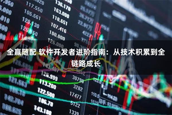 全赢随配 软件开发者进阶指南：从技术积累到全链路成长